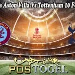 Prediksi Bola Aston Villa Vs Tottenham 10 Februari 2025