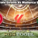 Prediksi Bola Girona Vs Mallorca 6 Mei 2025